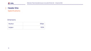 18
Webinaire "Recommandations pour la nouvelle IHM de HAL" - 25 janvier 2022
Header Site
Spécifications
Hauteur 300px
Largeur 100%
Dimensions
 