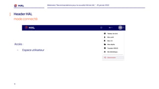 9
Webinaire "Recommandations pour la nouvelle IHM de HAL" - 25 janvier 2022
Header HAL
mode connecté
Accès :
- Espace utilisateur
 