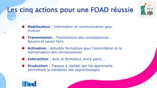 Les cinq actions pour une FOAD réussie
8
 Mobilisation : Information et communication pour
motiver
 Transmission : Trans...