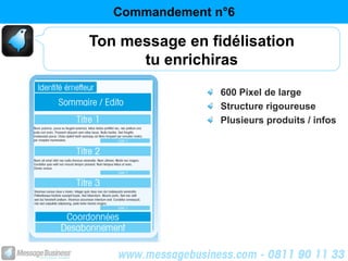 Commandement n°6

Ton message en fidélisation
      tu enrichiras
                 600 Pixel de large
                 Structure rigoureuse
                 Plusieurs produits / infos
 