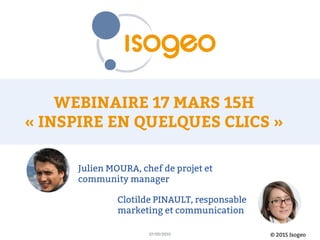 © 2015 Isogeo17/03/2015
Julien MOURA, chef de projet et
community manager
Clotilde PINAULT, responsable
marketing et communication
 
