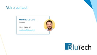 Votre contact
Matthieu LE COZ
Fondateur
06 61 64 06 97
matthieu@blutech.fr
 