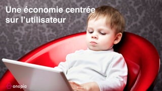 5
Une économie centrée
sur l’utilisateur
 