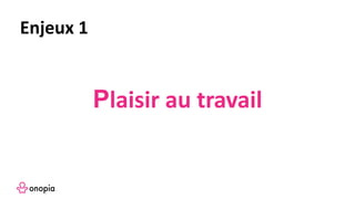 Plaisir au travail
Enjeux 1
 