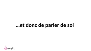 …et donc de parler de soi
 