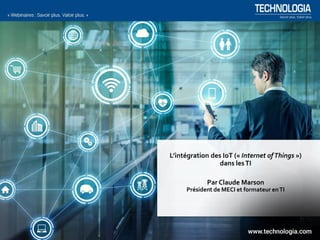 L’intégration des IoT (« Internet ofThings »)
dans lesTI
Par Claude Marson
Président de MECI et formateur enTI
 