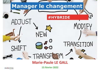 DIMENSION
2
:
LE
CONTROLE
15 Février 2022
Manager le changement
#HYBRIDE
Marie-Paule LE GALL
 