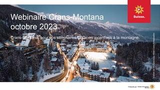 Webinaire Crans-Montana
octobre 2023
Crans-Montana, pour vos séminaires CoDir ou incentives à la montagne.
Centre
de
Montana
avec
Hôtel
Crans
Ambassador.
Présenté par
 