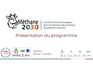 Les filières bovines engagées
dans la réduction des émissions
de méthane entérique
Julie Promp
eBIS actu - 21/03/2024
Présentation du programme
 