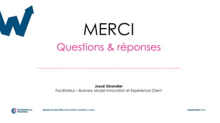 MERCI
Questions & réponses
Josué Girandier
Facilitateur – Business Model Innovation et Expérience Client
 