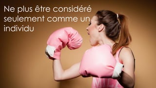 22
Ne plus être considéré
seulement comme un
individu
 