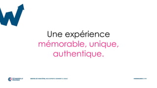 Une expérience
mémorable, unique,
authentique.
 