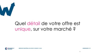 Quel détail de votre offre est
unique, sur votre marché ?
56
 