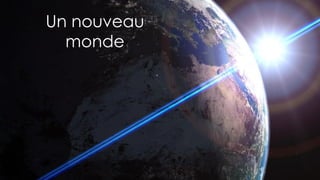6
Un nouveau
monde
 