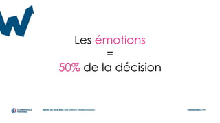 Les émotions
=
50% de la décision
 