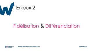 Fidélisation & Différenciation
Enjeux 2
 