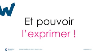 Et pouvoir
l’exprimer !
 