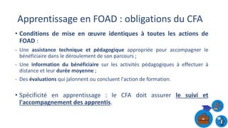 Apprentissage en FOAD : obligations du CFA
• Conditions de mise en œuvre identiques à toutes les actions de
FOAD :
- Une a...