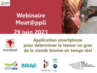 Webinaire
Meat@ppli
29 juin 2021
Application smartphone
pour déterminer la teneur en gras
de la viande bovine en temps réel
 