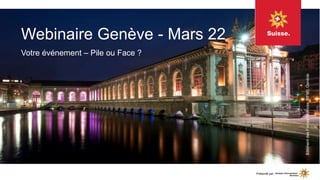 Webinaire Genève - Mars 22
Votre événement – Pile ou Face ?
Bâtiment
des
Forces
Motrices
(BFM),
Genève
Présenté par
 