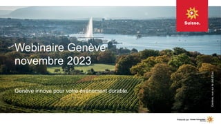 Webinaire Genève
novembre 2023
Genève innove pour votre événement durable.
Genève,
vue
sur
le
Jet
d’Eau
Présenté par
 