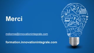 Merci
mdionne@innovationintegrale.com
formation.innovationintegrale.com
 