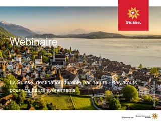 Webinaire
La Suisse, destination durable par nature - des atouts
pour vos futurs événements.
Zoug,Suissecentrale
Présenté par
 