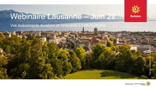 Webinaire Lausanne – Juin 22
Vos événements durables et innovants à taille humaine
Vue
sur
Lausanne
et
le
Lac
Léman
Présenté par
 