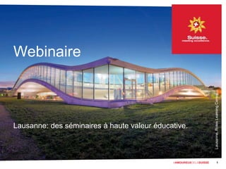 Lausanne,RolexLearningCenter
Webinaire
Lausanne: des séminaires à haute valeur éducative.
1
 