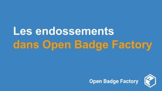 Comprendre et utiliser les différentes formes d’endossement sur Open Badge Factory et Open Badge Passport Slide 17