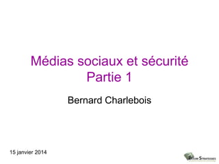 Médias sociaux et sécurité
Partie 1
Bernard Charlebois

15 janvier 2014

 
