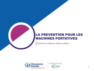 33
LA PREVENTION POUR LES
MACHINES PORTATIVES
Chantiers du bâtiment, ateliers mobiles,…
 