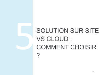 SOLUTION SUR SITE 
VS CLOUD : 
COMMENT CHOISIR 
? 
25 
 