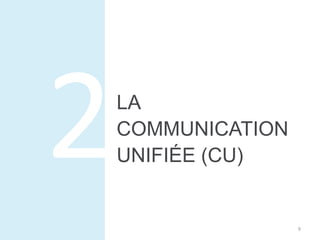 LA 
COMMUNICATION 
UNIFIÉE (CU) 
9 
 