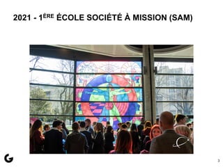 3
2021 - 1ÈRE ÉCOLE SOCIÉTÉ À MISSION (SAM)
 