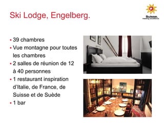 Ski Lodge, Engelberg.
 Paradis de la nature été
comme hiver
 Bâtiment historique datant
de 1904
 Hôtel jeune & branché
...