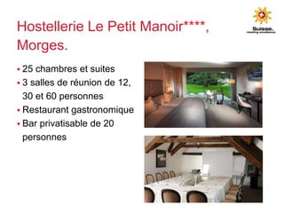 Hostellerie Le Petit Manoir****,
Morges.
 Bâtisse classée construite
en 1794
 Manoir rénové en 2008 et
nouvelle extensio...