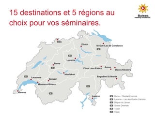 15 destinations et 5 régions au
choix pour vos séminaires.
 