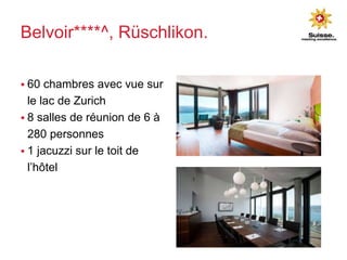 Belvoir****^, Rüschlikon.
 Hôtel depuis 1721
 Bâtiment moderne mais
raffiné ré-habilité en 2008
 Restaurant avec belle
...