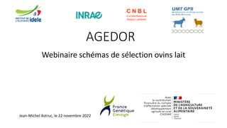 AGEDOR
Webinaire schémas de sélection ovins lait
C N B L
Comité National
Brebis Laitières
Jean-Michel Astruc, le 22 novembre 2022
 