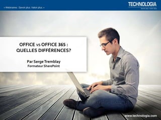OFFICE VS OFFICE 365 :
QUELLES DIFFÉRENCES?
Par SergeTremblay
Formateur SharePoint
 