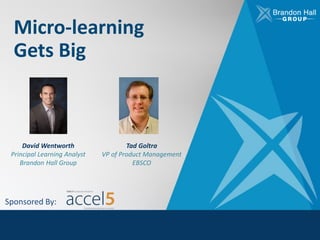 Micro-learning
Gets Big
David Wentworth
Principal Learning Analyst
Brandon Hall Group
Sponsored By:
Tad Goltra
VP of Product Management
EBSCO
 