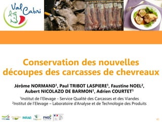 Conservation des nouvelles
découpes des carcasses de chevreaux
45
Jérôme NORMAND1, Paul TRIBOT LASPIERE1, Faustine NOEL2,
...
