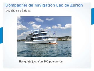 Compagnie de navigation Lac de Zurich
Banquets jusqu’au 300 personnes
Location de bateau
 