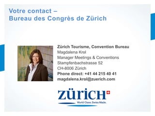 Zürich Tourisme, Convention Bureau
Magdalena Krol
Manager Meetings & Conventions
Stampfenbachstrasse 52
CH-8006 Zürich
Pho...