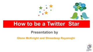 How to be a Twitter Star
Presentation by
Glenn McKnight and Shreedeep Rayamajhi
 