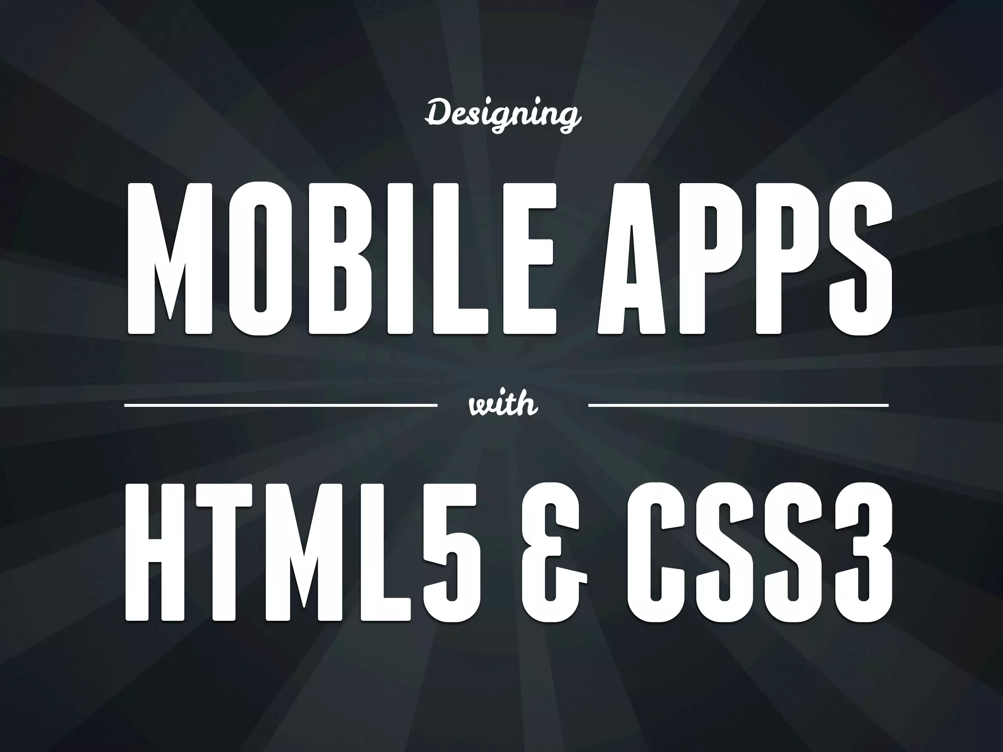 Designing
MOBILE APPS
with
HTML5 & CSS3