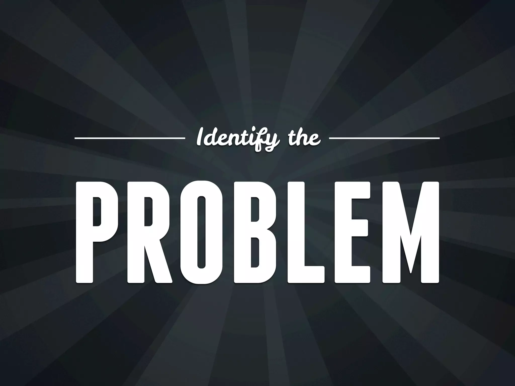 Identify the
PROBLEM