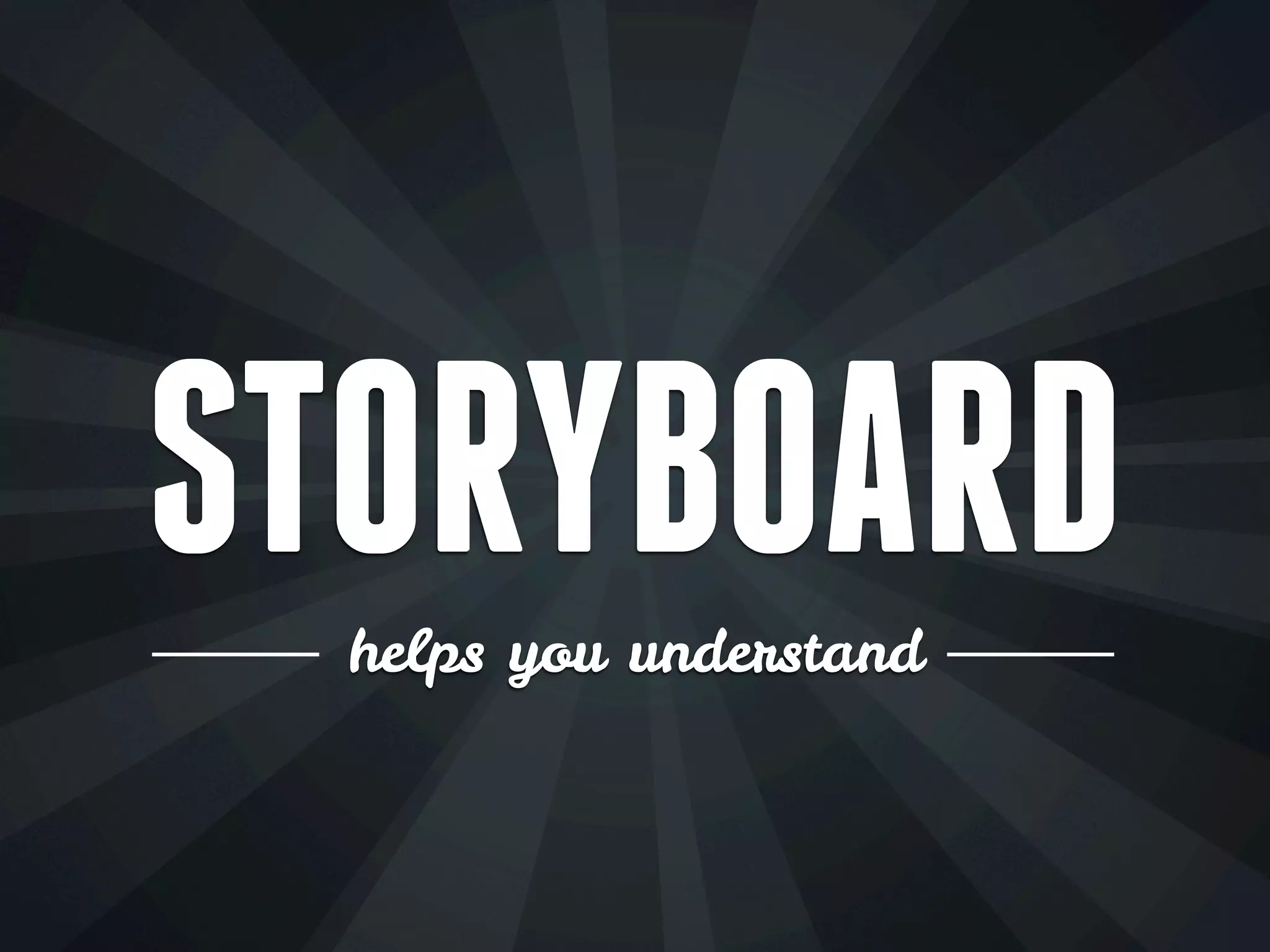STORYBOARD
helps you understand