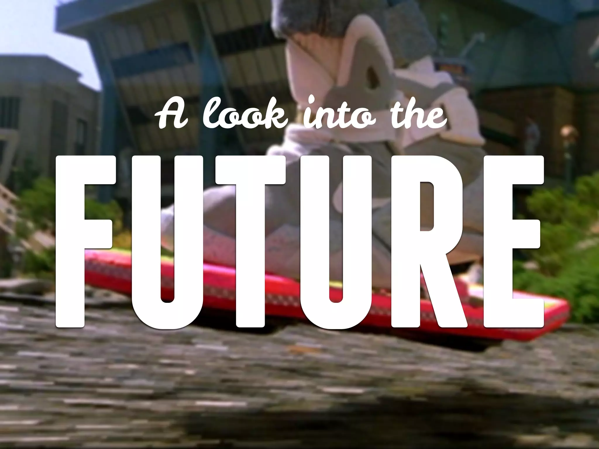 A look into the
FUTURE